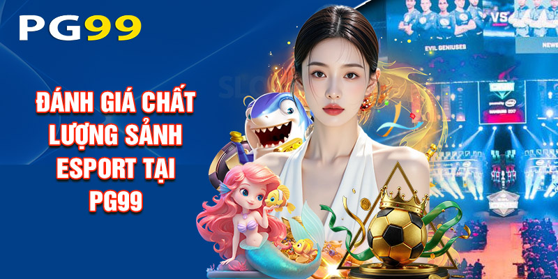 Đánh Giá Chất Lượng Sảnh Esport Tại PG99