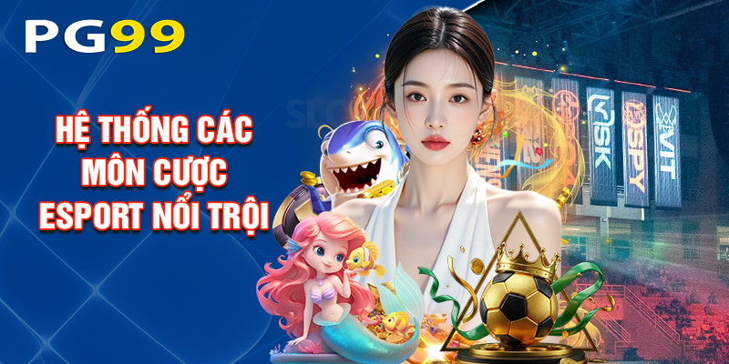 Hệ Thống Các Môn Cược Esport Nổi Trội
