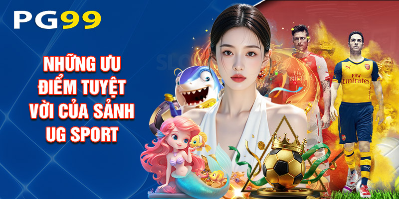 Những Ưu Điểm Tuyệt Vời Của Sảnh UG Sport