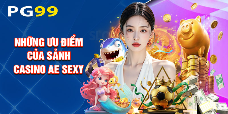 Những Ưu Điểm Của Sảnh Casino Ae sexy