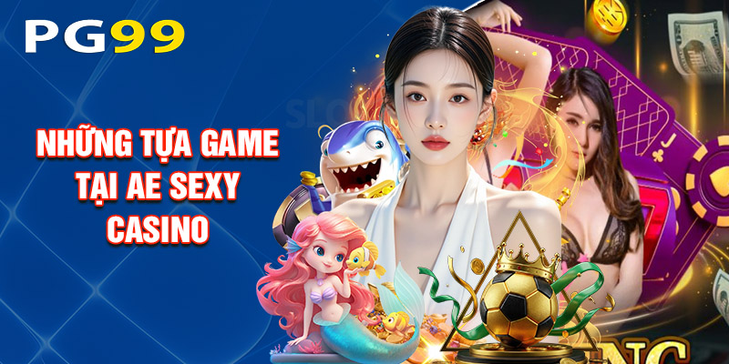 Những Tựa Game Tại Ae sexy Casino
