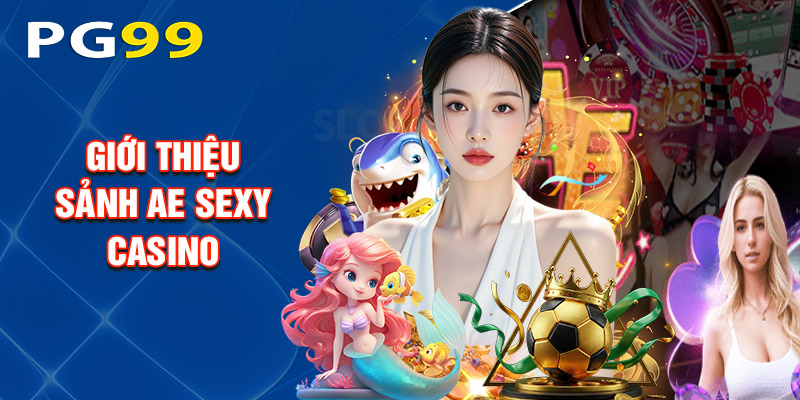 Giới Thiệu Sảnh Ae sexy casino