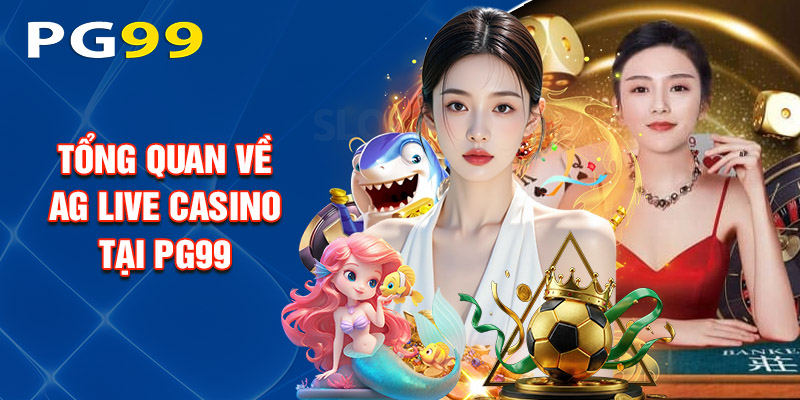 Tổng Quan Về Ag Live Casino Tại PG99
