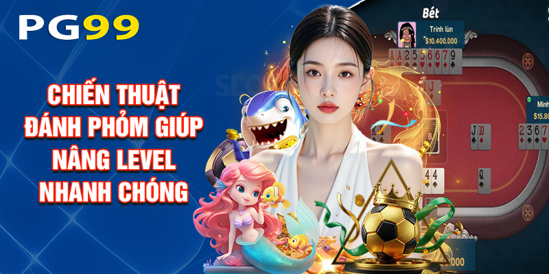 Chiến Thuật Đánh Phỏm Giúp Nâng Level Nhanh Chóng