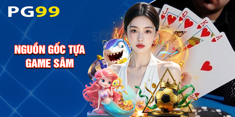 Nguồn Gốc Tựa Game Sâm
