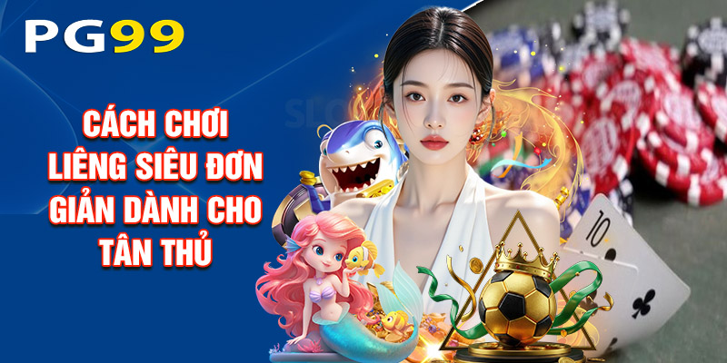 Cách Chơi Liêng Siêu Đơn Giản Dành Cho Tân Thủ
