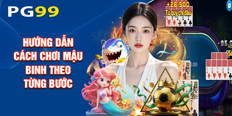 Hướng Dẫn Cách Chơi Mậu Binh Theo Từng Bước