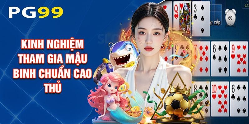Kinh Nghiệm Tham Gia Mậu Binh Chuẩn Cao Thủ
