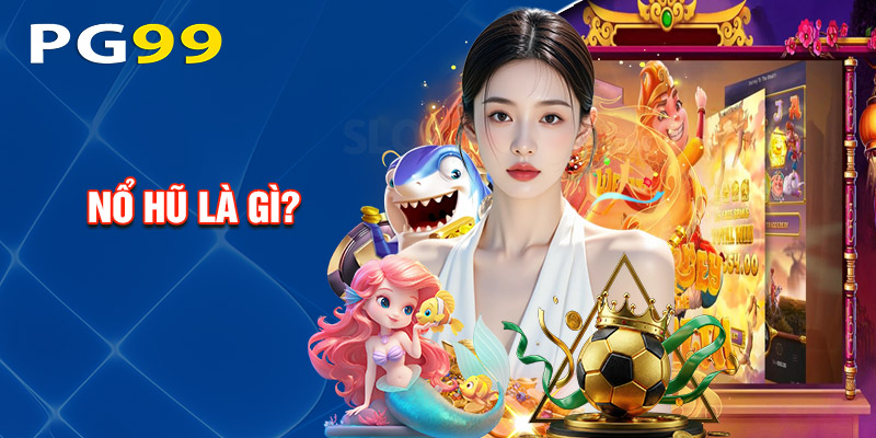 Nổ hũ là gì?