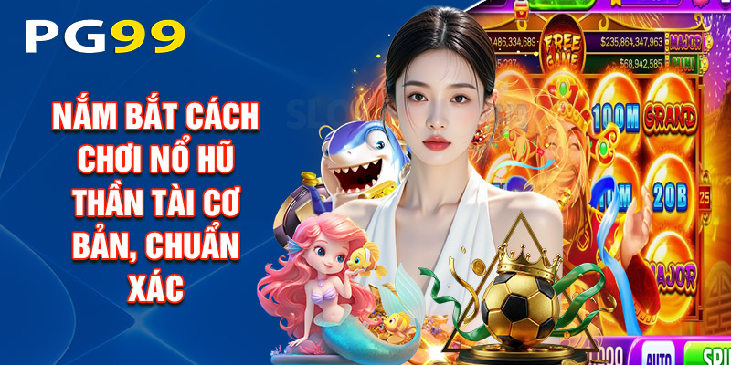 Nắm Bắt Cách Chơi Nổ Hũ Thần Tài Cơ Bản, Chuẩn Xác