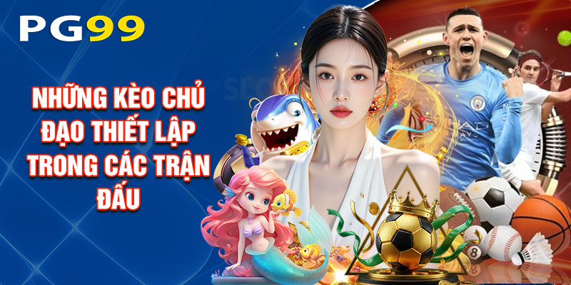 Những Kèo Chủ Đạo Thiết Lập Trong Các Trận Đấu