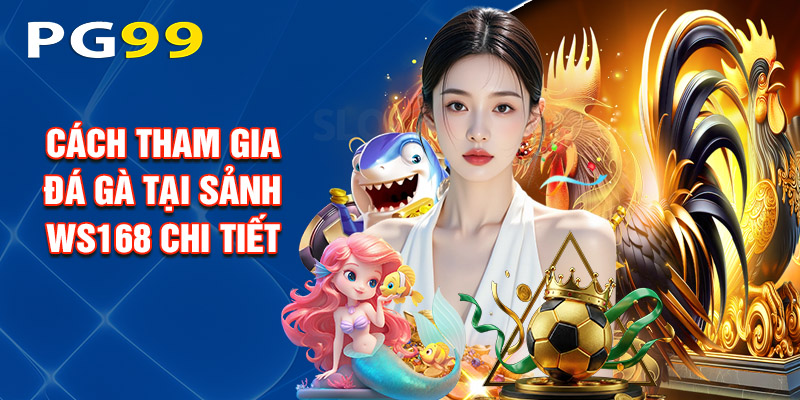 Cách Tham Gia Đá Gà Tại Sảnh Ws168 Chi Tiết