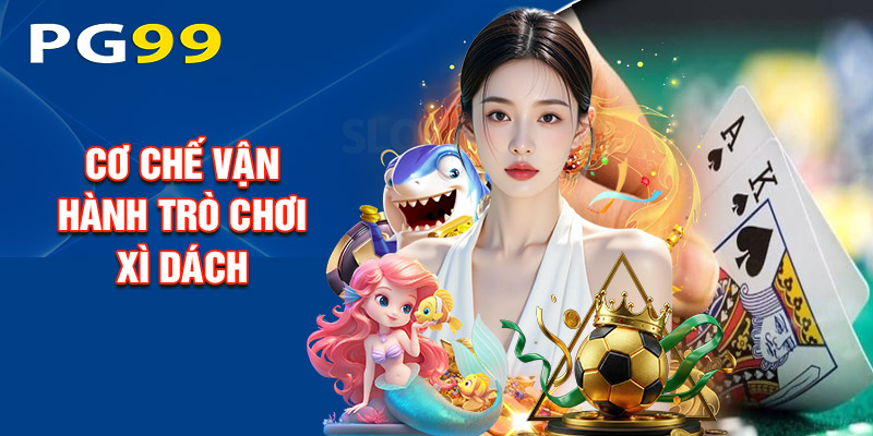 Cơ Chế Vận Hành Trò Chơi Xì Dách