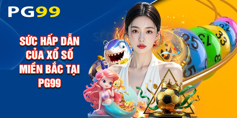 Sức Hấp Dẫn Của Xổ Số Miền Bắc Tại PG99