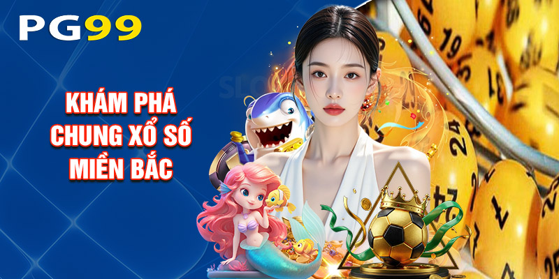 Khám Phá Chung Xổ Số Miền Bắc
