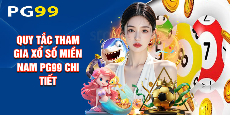 Quy Tắc Tham gia Xổ Số Miền Nam PG99 Chi Tiết