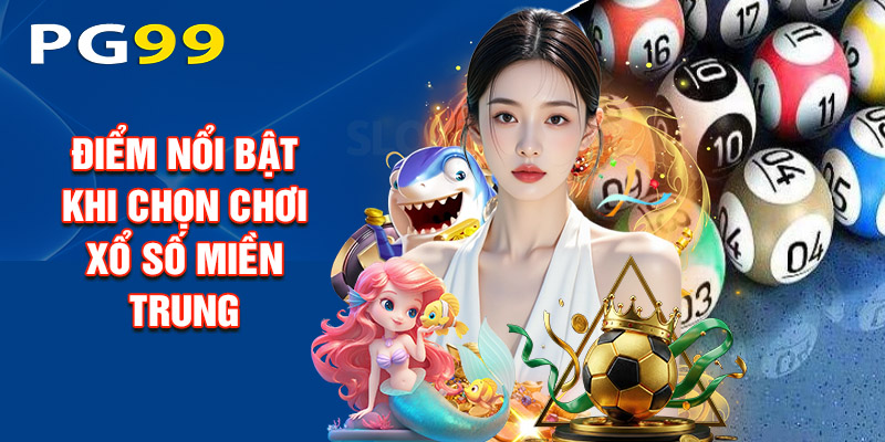 Điểm Nổi Bật Ấn Tượng Khi Chọn Chơi Xổ Số Miền Trung