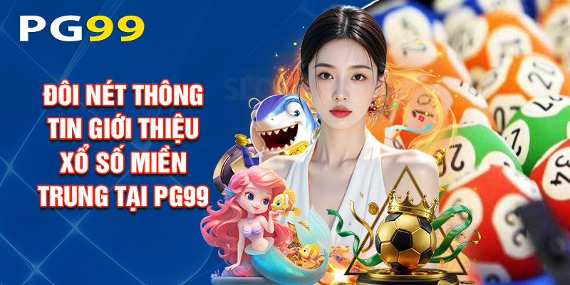 Đôi Nét Thông Tin Giới Thiệu Xổ Số Miền Trung Tại PG99