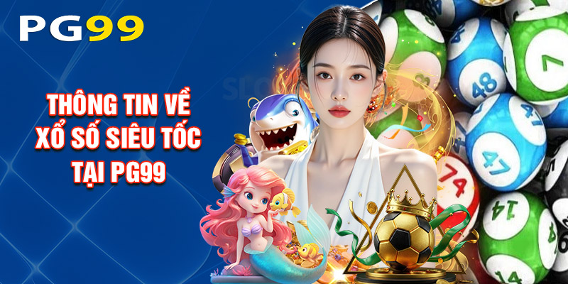 Thông Tin Về Xổ Số Siêu Tốc Tại PG99