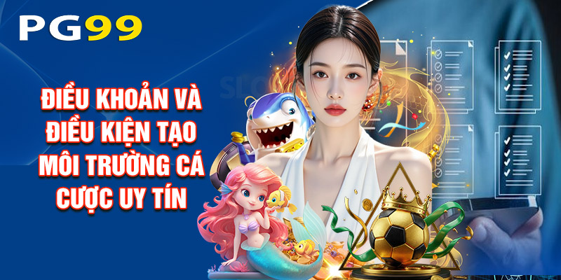 Điều Khoản Và Điều Kiện Tạo Môi Trường Cá Cược Uy Tín
