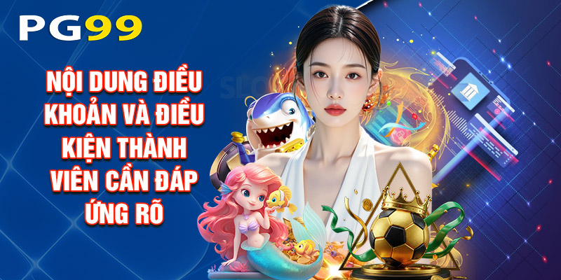 Nội Dung Điều Khoản Và Điều Kiện Thành Viên Cần Đáp Ứng Rõ
