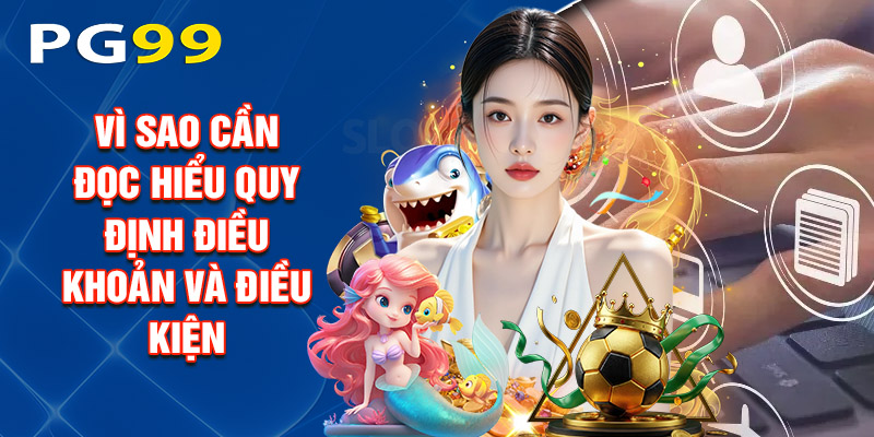 Vì Sao Cần Đọc Hiểu Quy Định Điều Khoản Và Điều Kiện