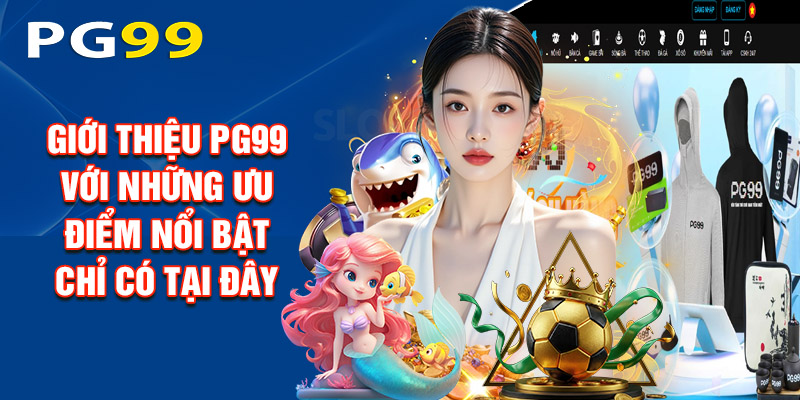 Giới Thiệu PG99 Với Những Ưu Điểm Nổi Bật Chỉ Có Tại Đây