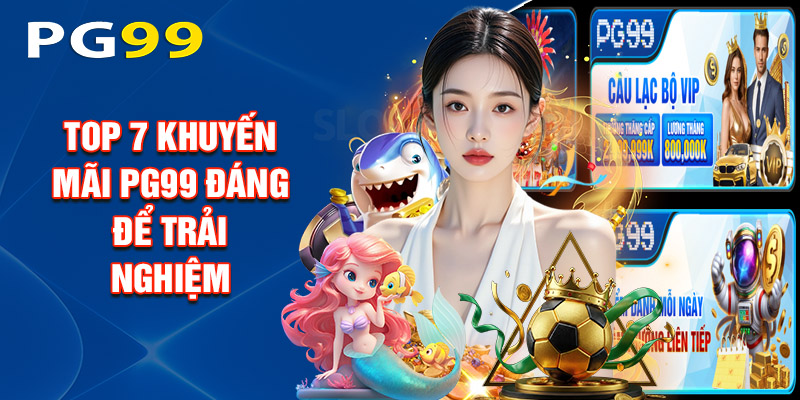 Top 7 Khuyến Mãi PG99 Đáng Để Trải Nghiệm