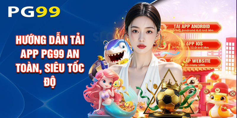 Hướng Dẫn Tải App PG99 An Toàn, Siêu Tốc Độ