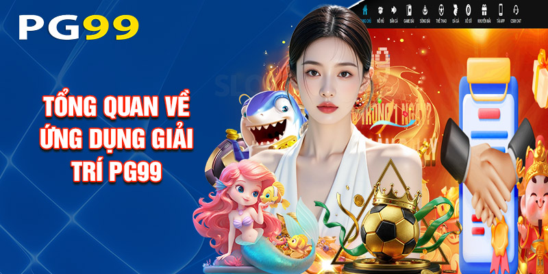 Tổng Quan Về Ứng Dụng Giải Trí PG99